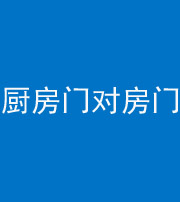 黑龙江阴阳风水化煞九十五——厨房门对房门